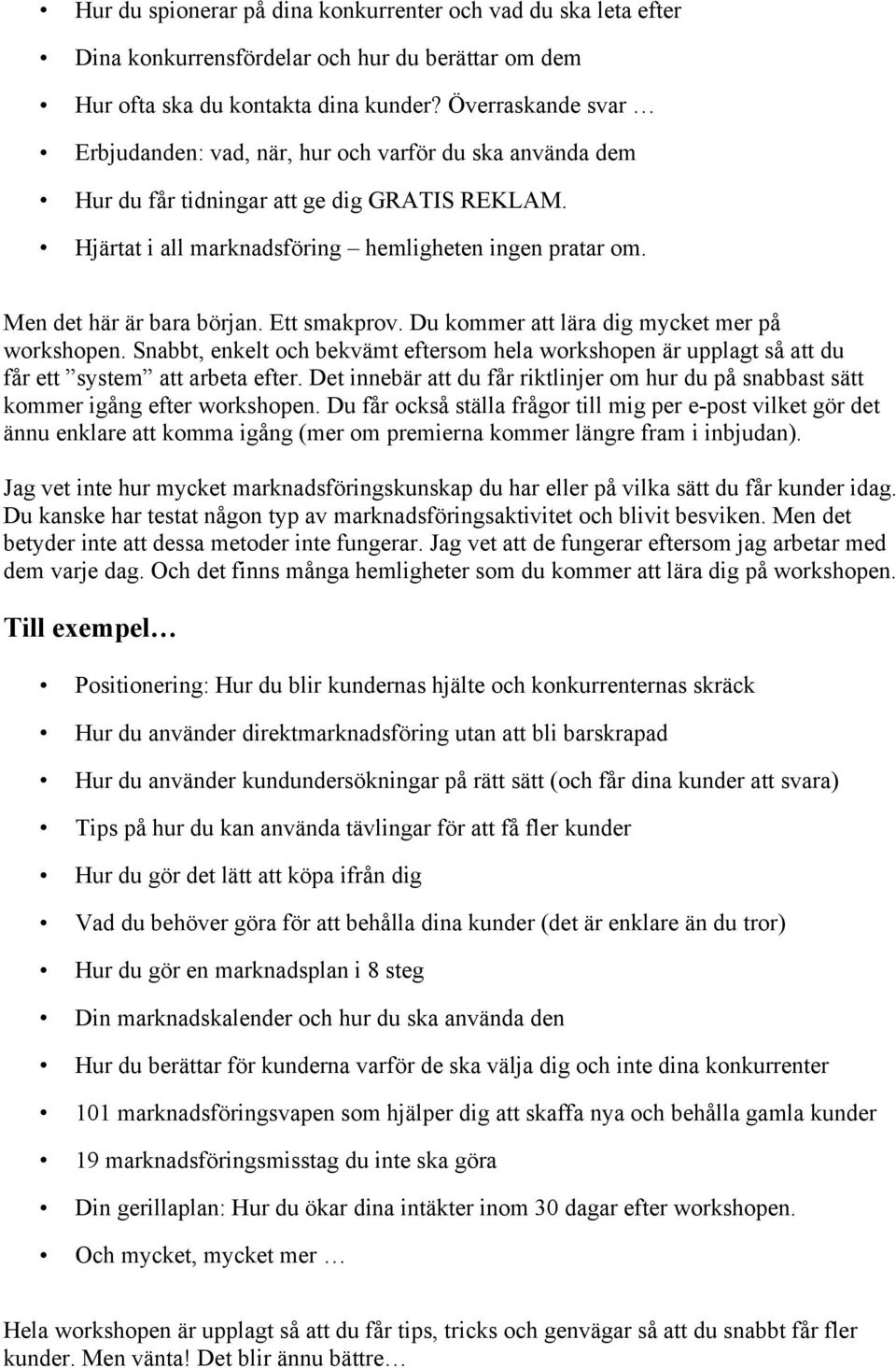 Men det här är bara början. Ett smakprov. Du kommer att lära dig mycket mer på workshopen. Snabbt, enkelt och bekvämt eftersom hela workshopen är upplagt så att du får ett system att arbeta efter.