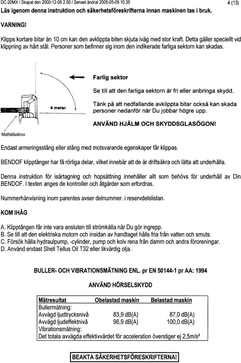 Personer som befinner sig inom den indikerade fadiga sektorn kan skadas. i *TwLli --*-<!t l#'r / T Mothillsskruv.\ \ <_ 4 malcr.