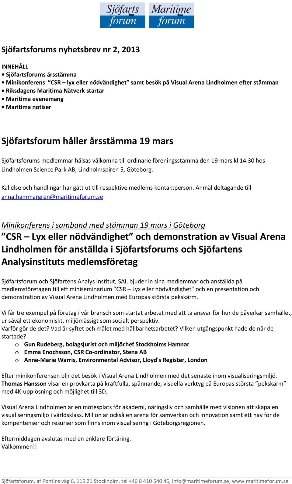 30 hos Lindholmen Science Park AB, Lindholmspiren 5, Göteborg. Kallelse och handlingar har gått ut till respektive medlems kontaktperson. Anmäl deltagande till anna.hammargren@maritimeforum.