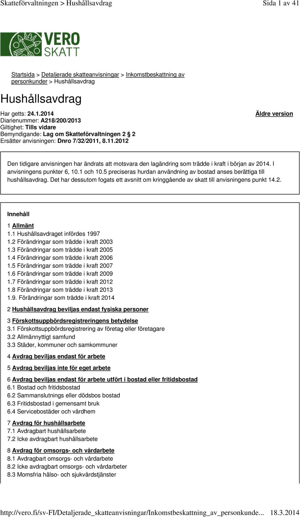 5 preciseras hurdan användning av bostad anses berättiga till hushållsavdrag. Det har dessutom fogats ett avsnitt om kringgående av skatt till anvisningens punkt 14.2. Innehåll 1 Allmänt 1.