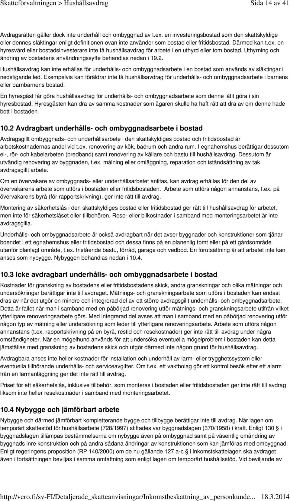 en hyresvärd eller bostadsinvesterare inte få hushållsavdrag för arbete i en uthyrd eller tom bostad. Uthyrning och ändring av bostadens användningssyfte behandlas nedan i 19.2.