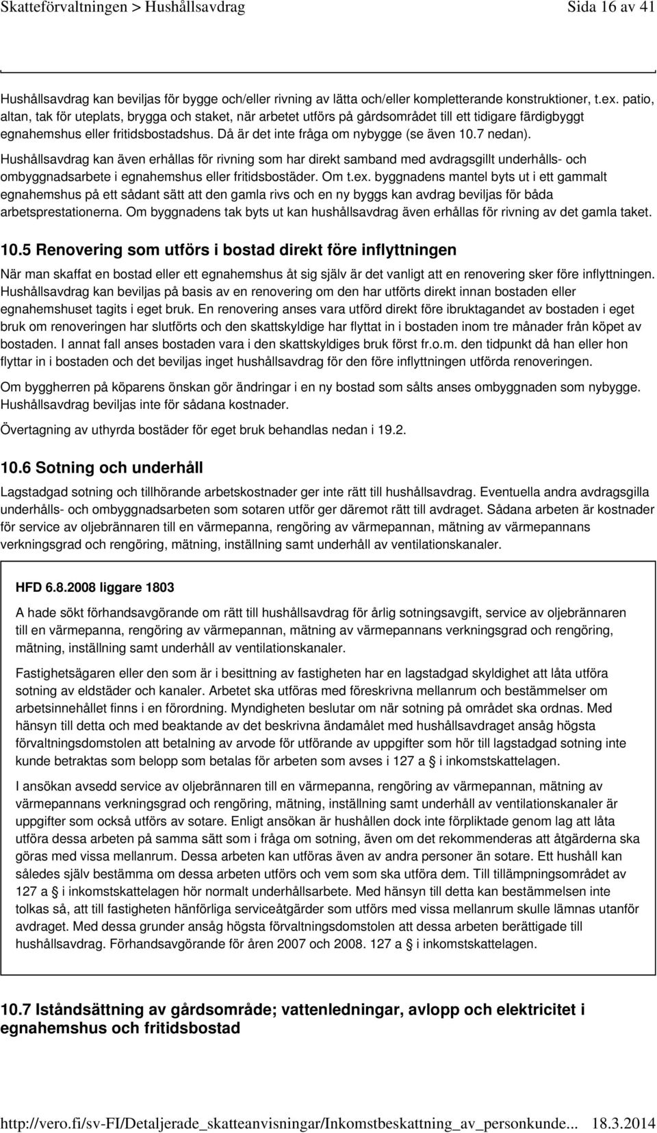 7 nedan). Hushållsavdrag kan även erhållas för rivning som har direkt samband med avdragsgillt underhålls- och ombyggnadsarbete i egnahemshus eller fritidsbostäder. Om t.ex.