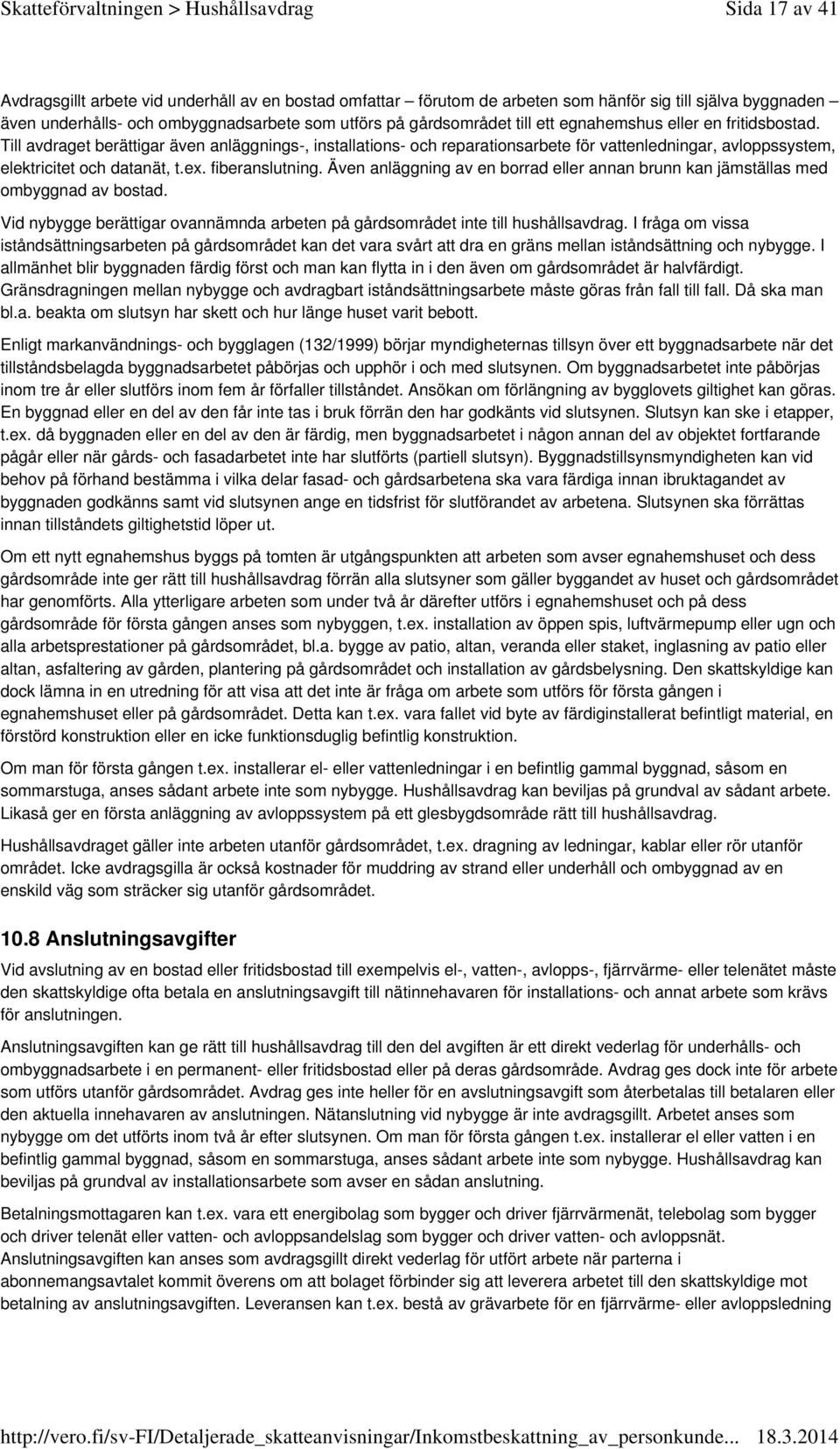 fiberanslutning. Även anläggning av en borrad eller annan brunn kan jämställas med ombyggnad av bostad. Vid nybygge berättigar ovannämnda arbeten på gårdsområdet inte till hushållsavdrag.