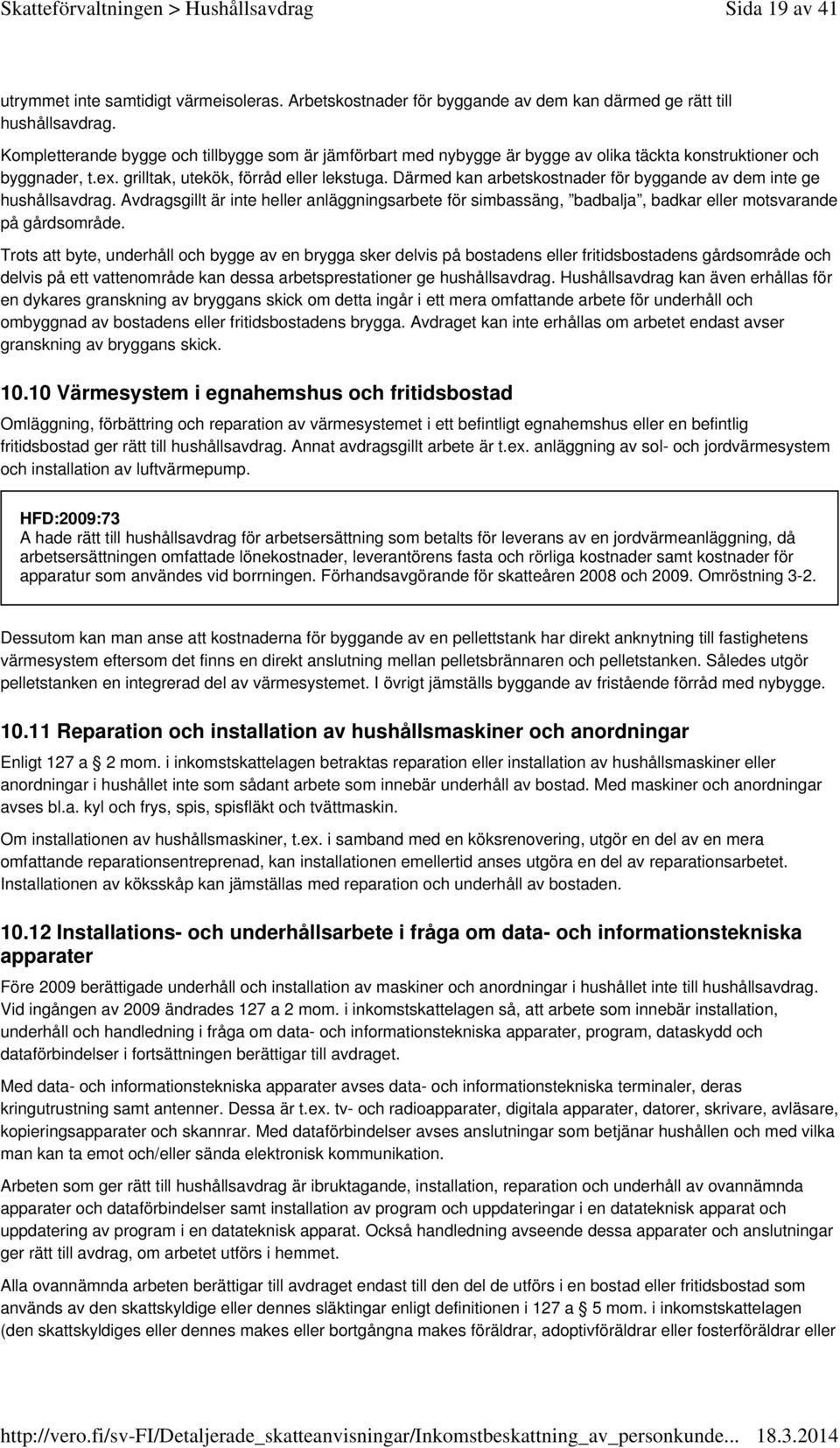 Därmed kan arbetskostnader för byggande av dem inte ge hushållsavdrag. Avdragsgillt är inte heller anläggningsarbete för simbassäng, badbalja, badkar eller motsvarande på gårdsområde.