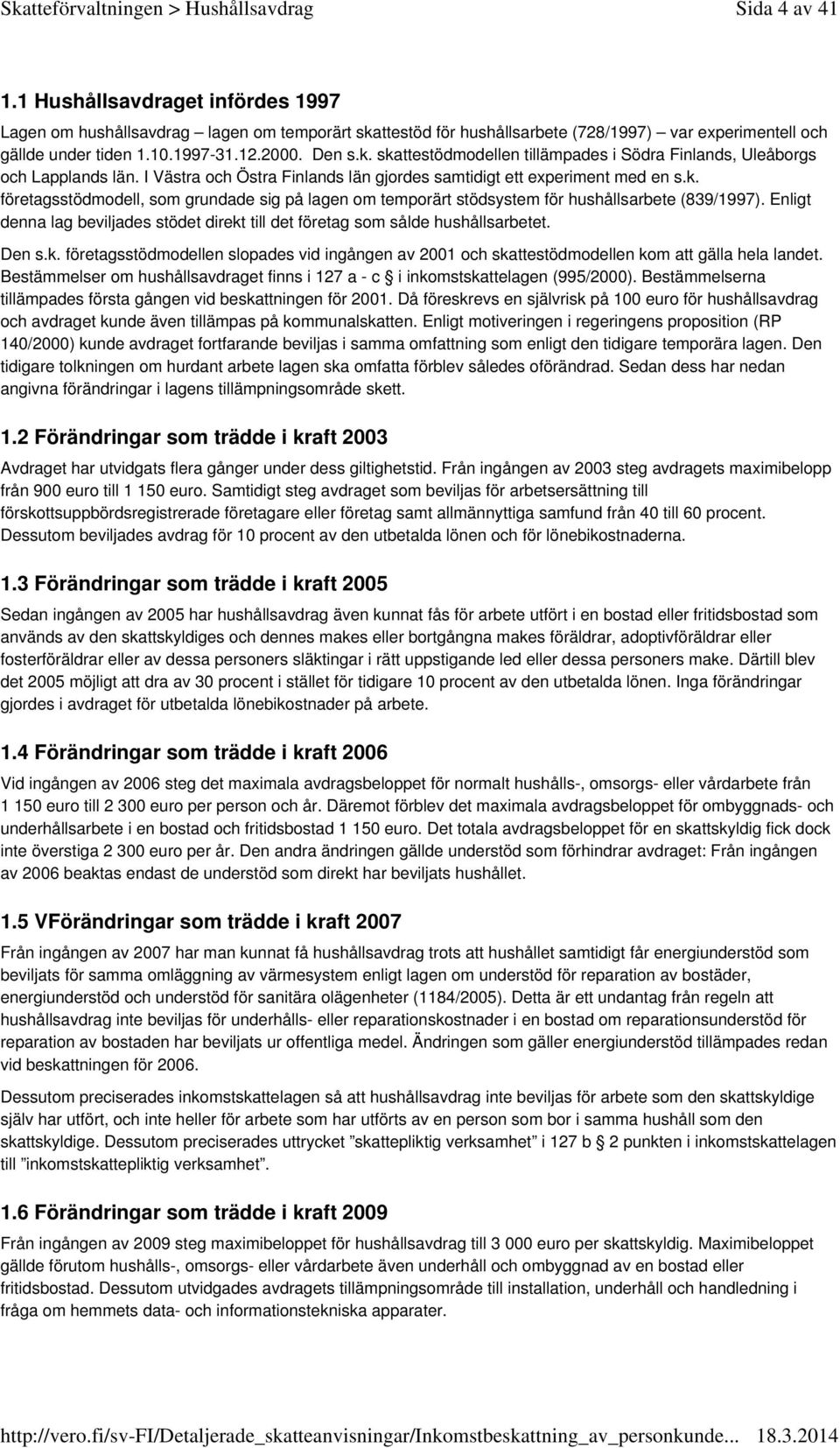 Enligt denna lag beviljades stödet direkt till det företag som sålde hushållsarbetet. Den s.k. företagsstödmodellen slopades vid ingången av 2001 och skattestödmodellen kom att gälla hela landet.