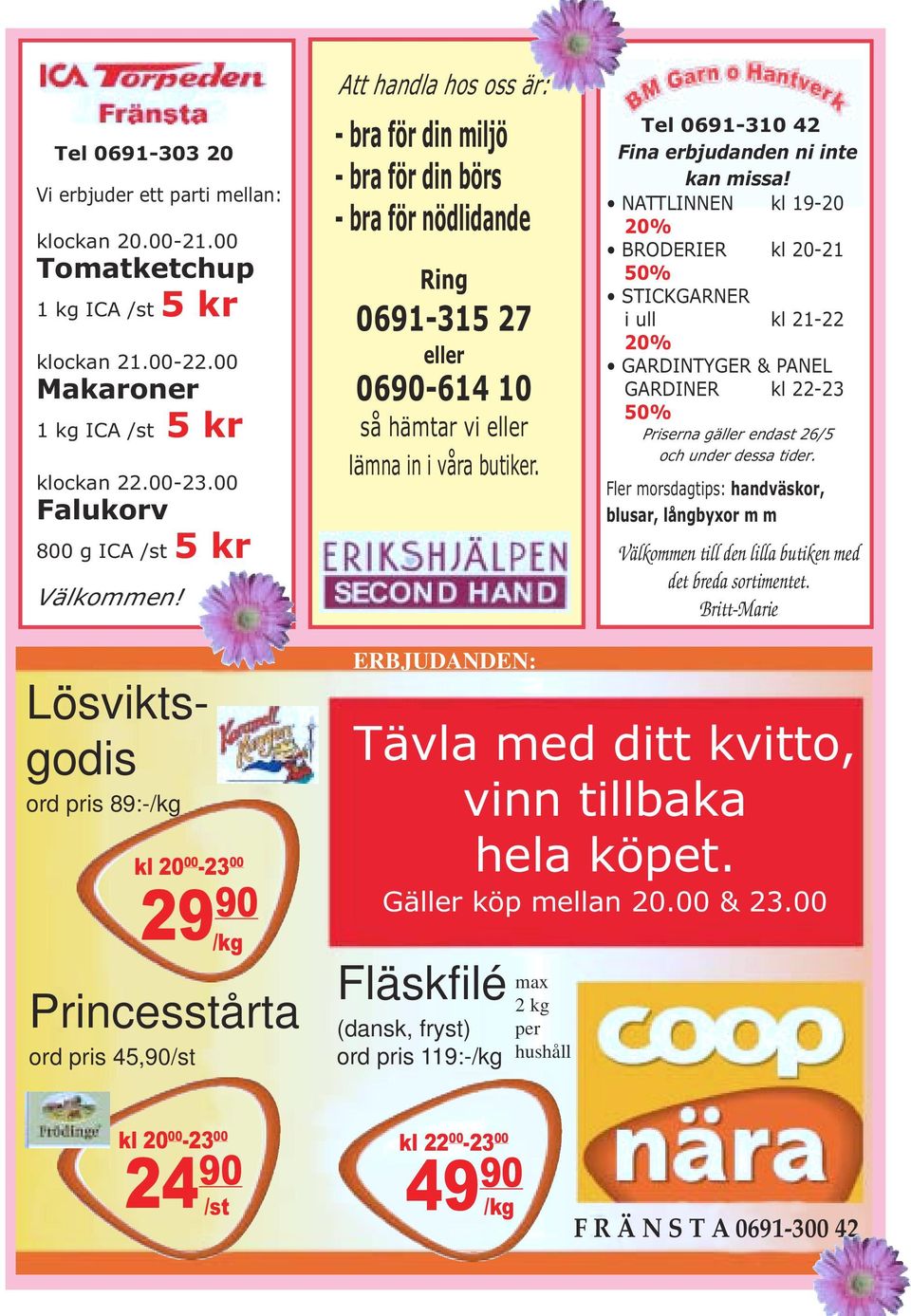 Att handla hos oss är: - bra för din miljö - bra för din börs - bra för nödlidande Ring 0691-315 27 eller 0690-614 10 så hämtar vi eller lämna in i våra butiker.