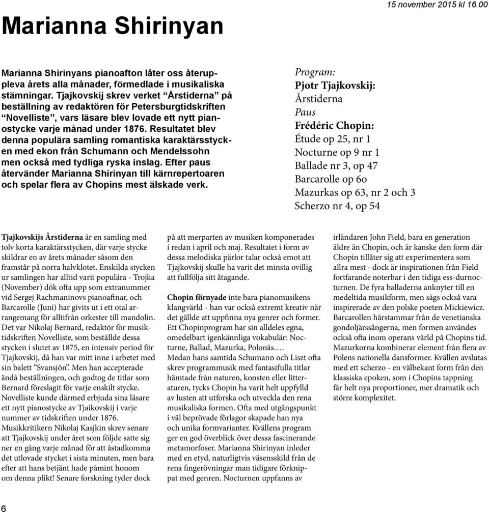 Resultatet blev denna populära samling romantiska karaktärsstycken med ekon från Schumann och Mendelssohn men också med tydliga ryska inslag.