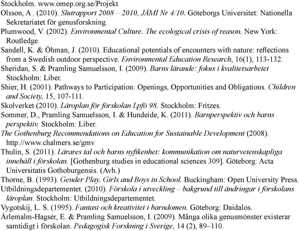 Educational potentials of encounters with nature: reflections from a Swedish outdoor perspective. Environmental Education Research, 16(1), 113-132. Sheridan, S. & Pramling Samuelsson, I. (2009).