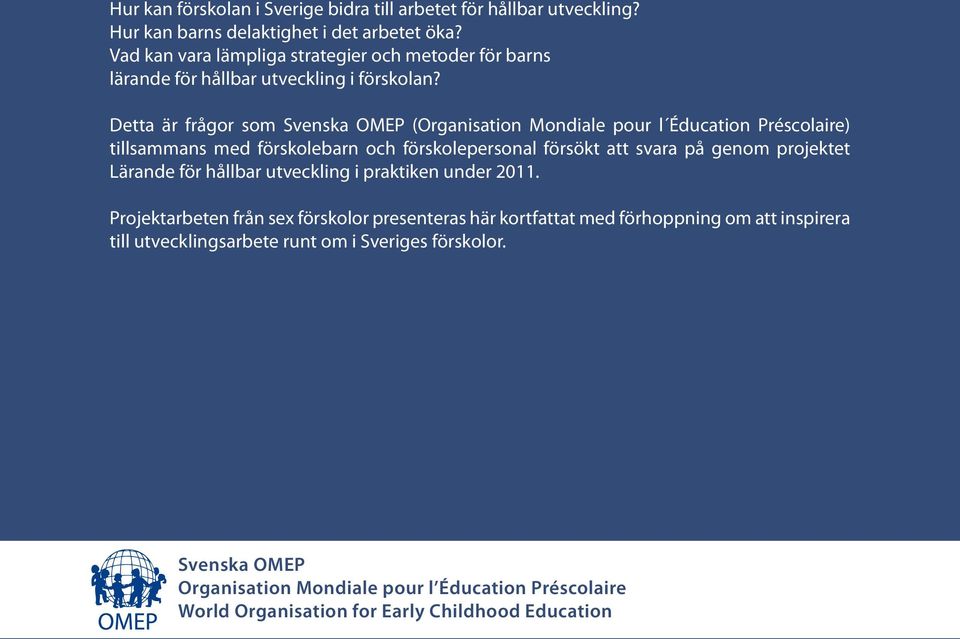 Detta är frågor som Svenska OMEP (Organisation Mondiale pour l Éducation Préscolaire) tillsammans med förskolebarn och förskolepersonal försökt att svara på genom projektet