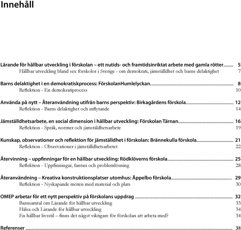 .. Reflektion - En demokratiprocess Använda på nytt Återanvändning utifrån barns perspektiv: Birkagårdens förskola.