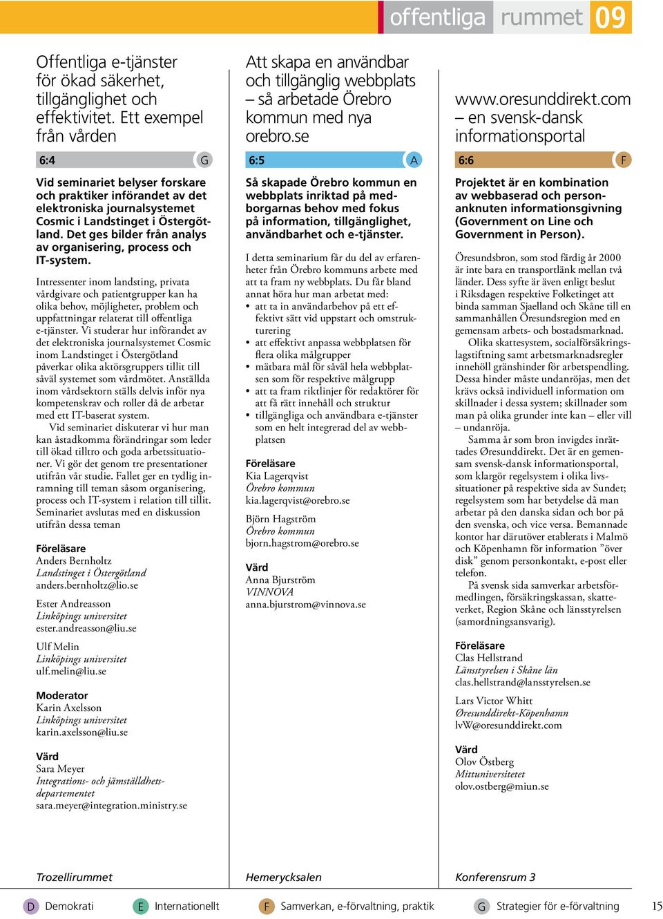 com en svensk-dansk informationsportal Vid seminariet belyser forskare och praktiker införandet av det elektroniska journalsystemet Cosmic i Landstinget i Östergötland.