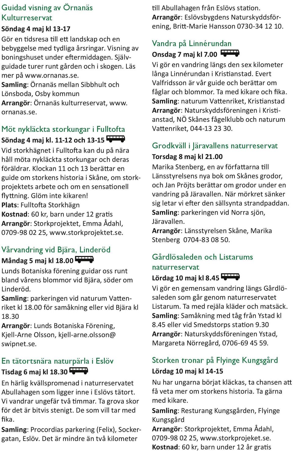 11-12 och 13-15 Vid storkhägnet i Fulltofta kan du på nära håll möta nykläckta storkungar och deras föräldrar.