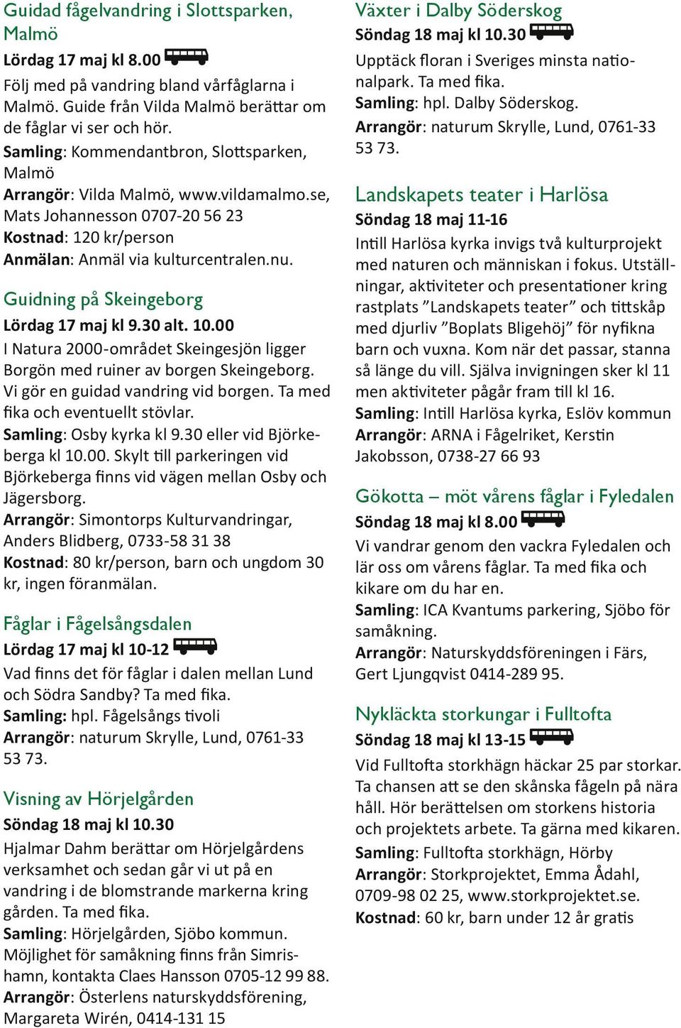 Guidning på Skeingeborg Lördag 17 maj kl 9.30 alt. 10.00 I Natura 2000-området Skeingesjön ligger Borgön med ruiner av borgen Skeingeborg. Vi gör en guidad vandring vid borgen.