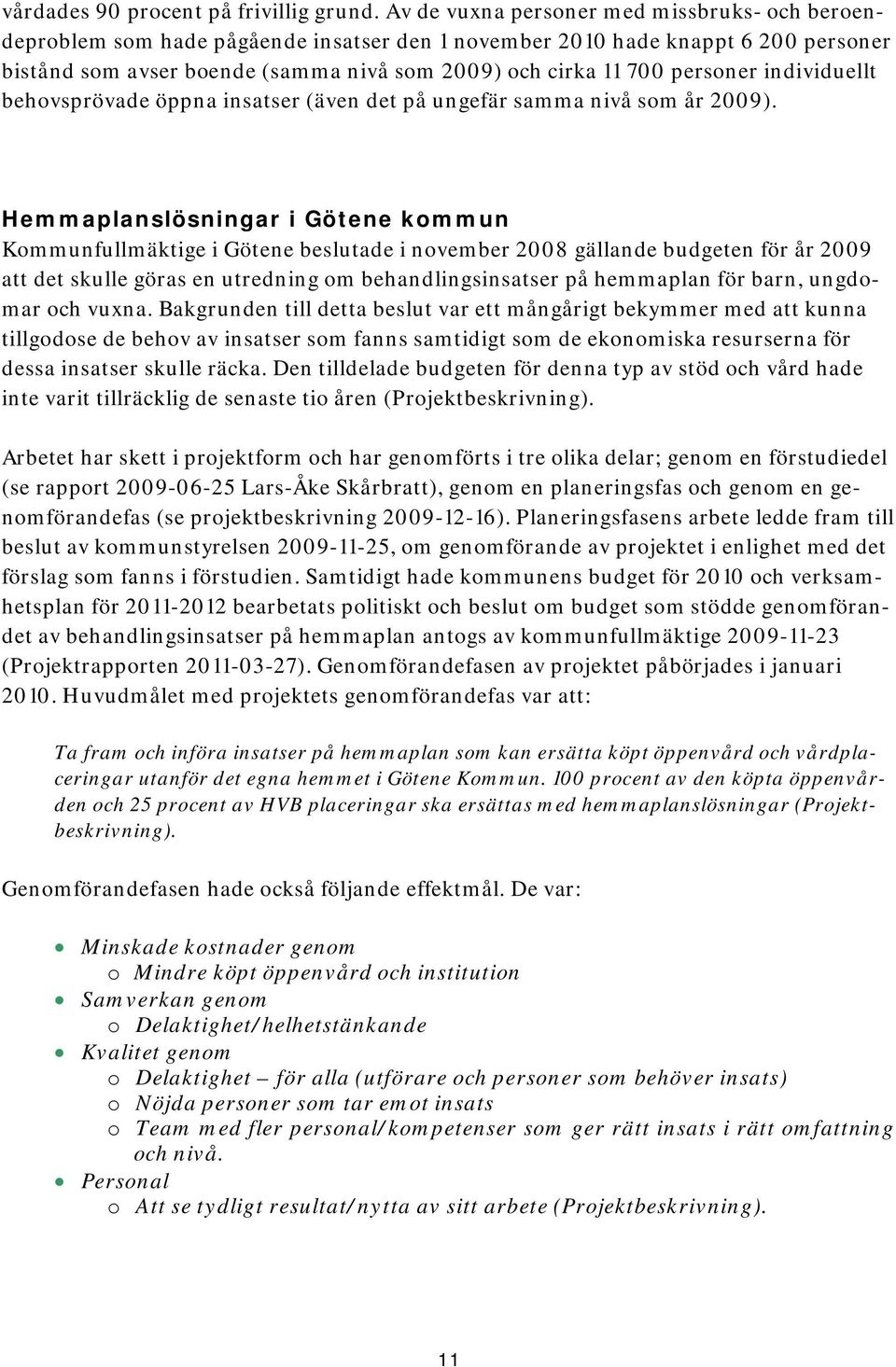 personer individuellt behovsprövade öppna insatser (även det på ungefär samma nivå som år 2009).