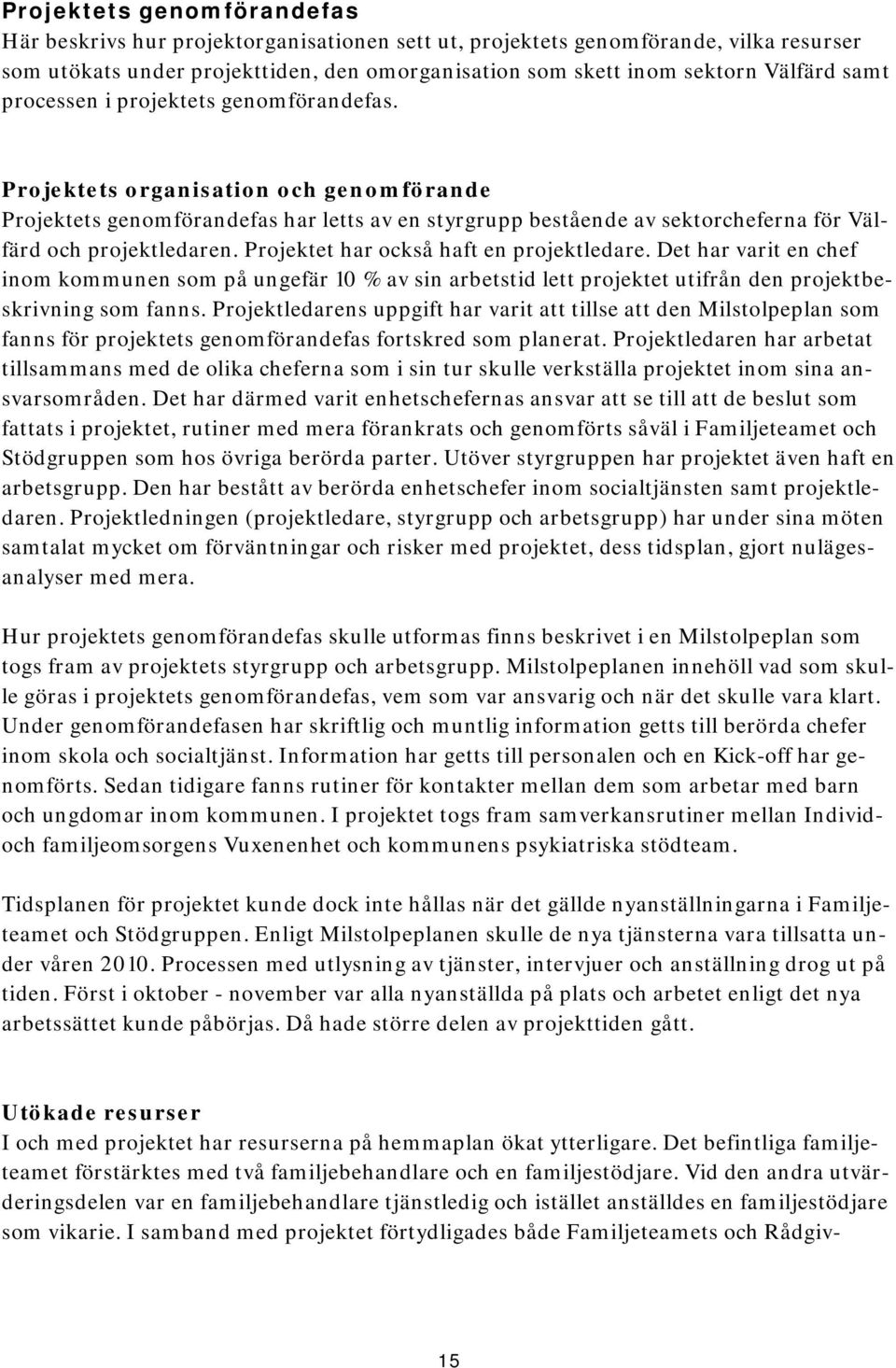 Projektet har också haft en projektledare. Det har varit en chef inom kommunen som på ungefär 10 % av sin arbetstid lett projektet utifrån den projektbeskrivning som fanns.