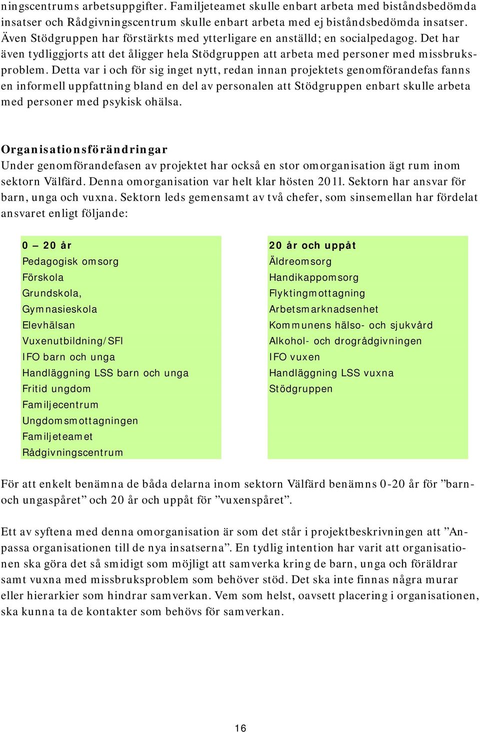 Detta var i och för sig inget nytt, redan innan projektets genomförandefas fanns en informell uppfattning bland en del av personalen att Stödgruppen enbart skulle arbeta med personer med psykisk