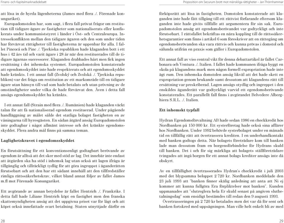 Centraleuropa. Intressekonflikten mellan den tidigare ägaren och den som under tiden har förvärvat rättigheter till fastigheterna är uppenbar för alla. I fallet Pincocá och Pinc./.