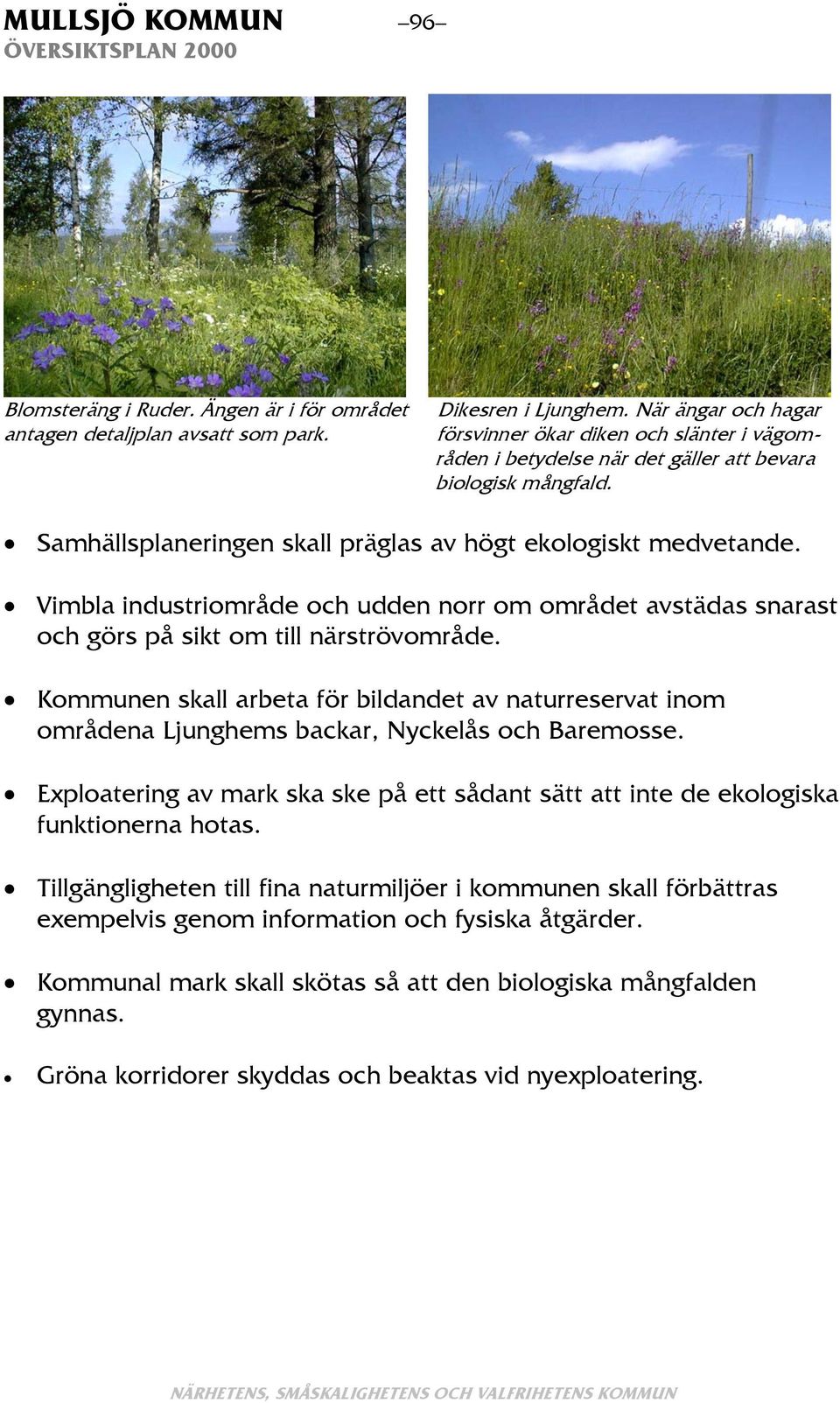 Vimbla industriområde och udden norr om området avstädas snarast och görs på sikt om till närströvområde.