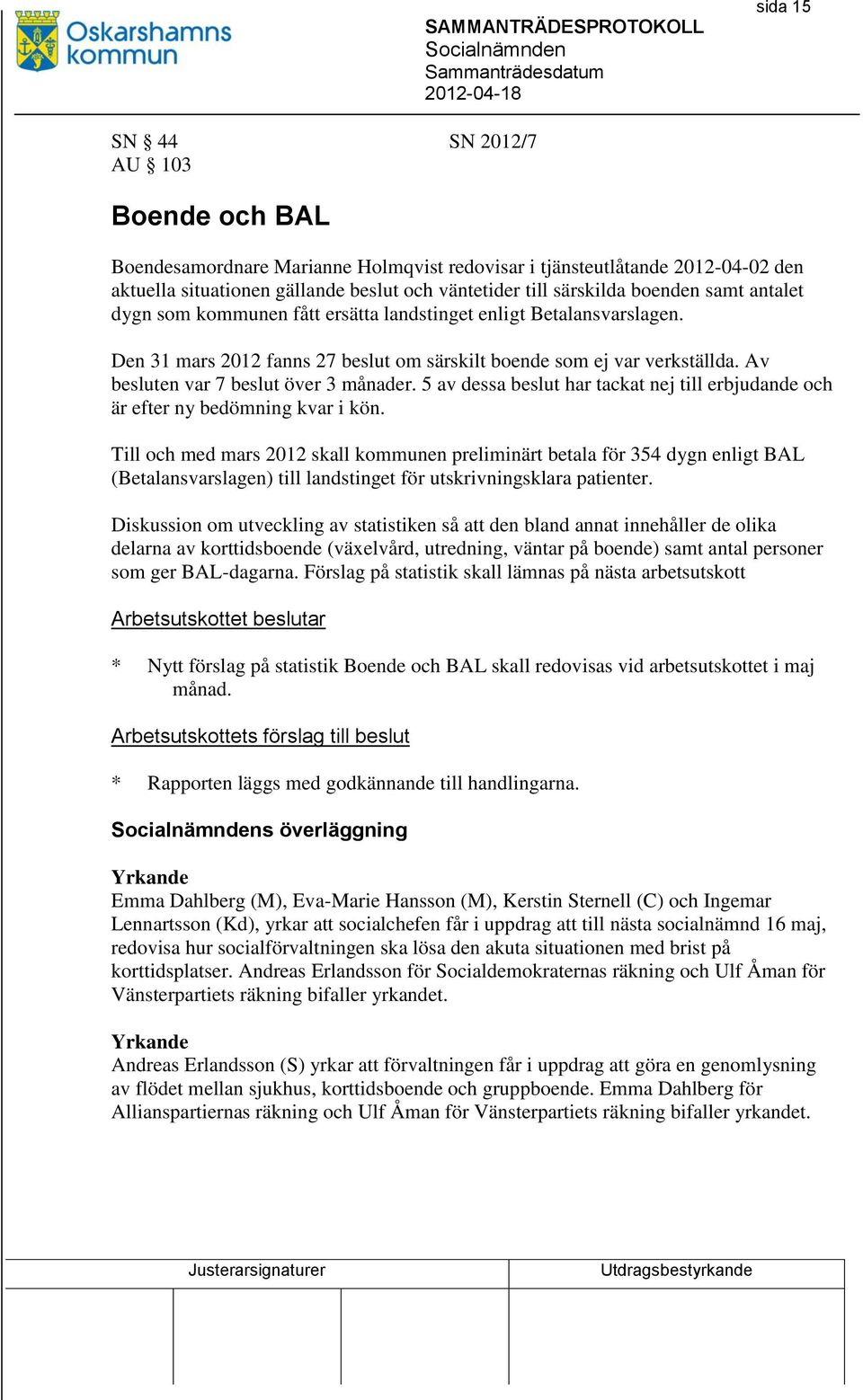 Av besluten var 7 beslut över 3 månader. 5 av dessa beslut har tackat nej till erbjudande och är efter ny bedömning kvar i kön.