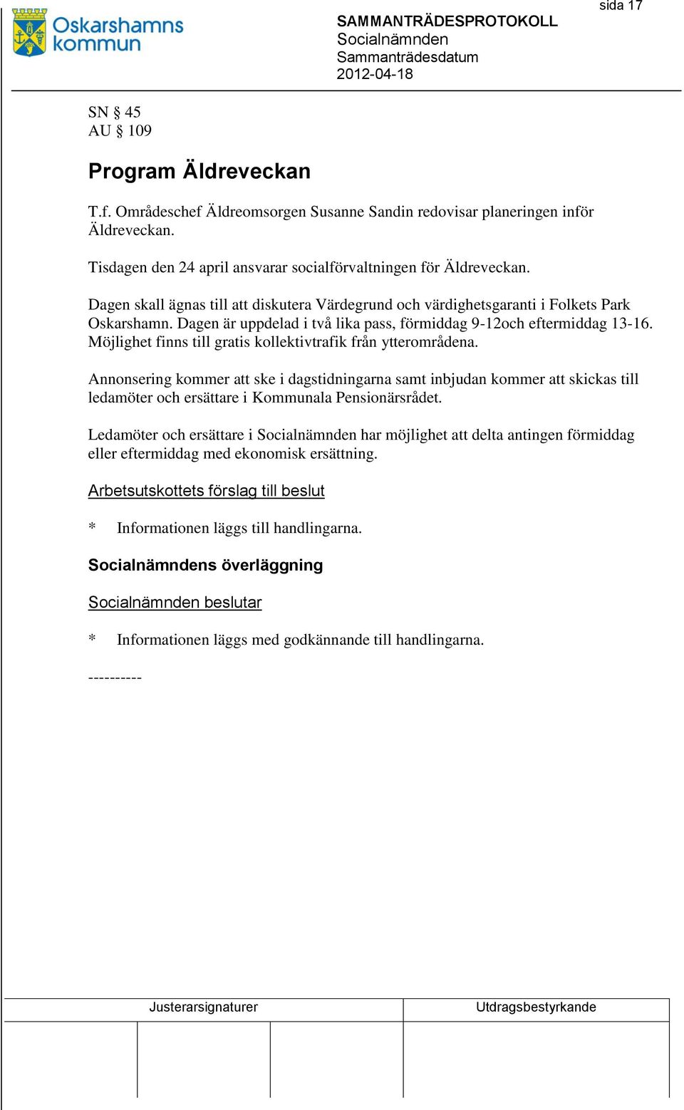 Möjlighet finns till gratis kollektivtrafik från ytterområdena. Annonsering kommer att ske i dagstidningarna samt inbjudan kommer att skickas till ledamöter och ersättare i Kommunala Pensionärsrådet.