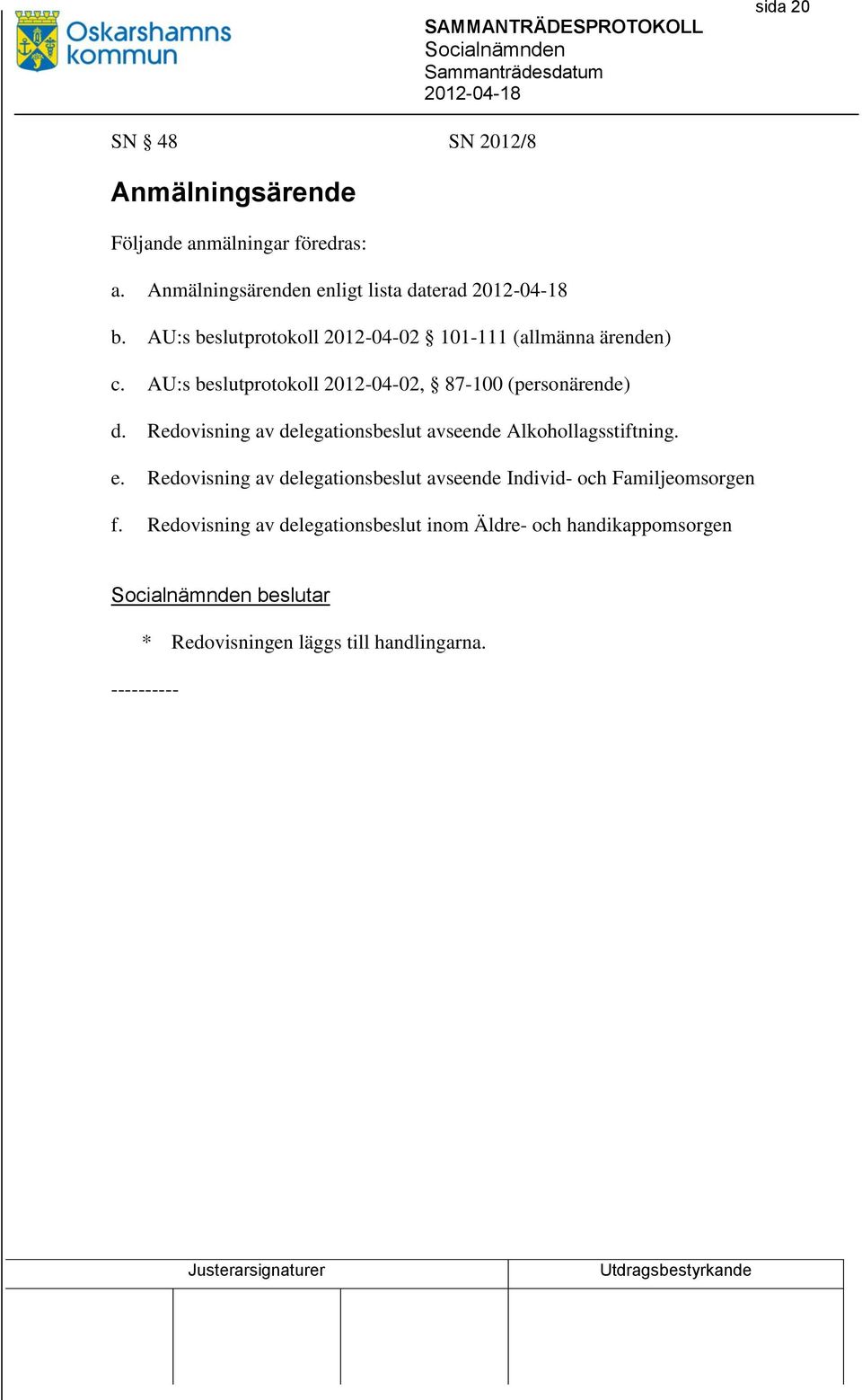 Redovisning av delegationsbeslut avseende Alkohollagsstiftning. e.