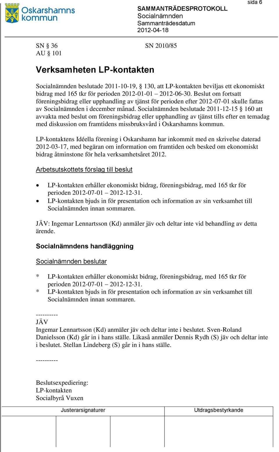 beslutade 2011-12-15 160 att avvakta med beslut om föreningsbidrag eller upphandling av tjänst tills efter en temadag med diskussion om framtidens missbruksvård i Oskarshamns kommun.