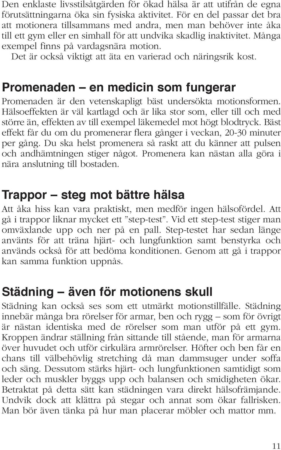 Det är också viktigt att äta en varierad och näringsrik kost. Promenaden en medicin som fungerar Promenaden är den vetenskapligt bäst undersökta motionsformen.