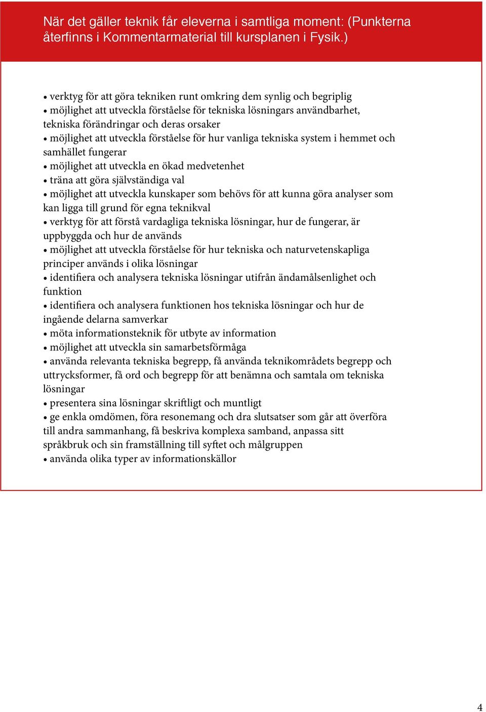 utveckla förståelse för hur vanliga tekniska system i hemmet och samhället fungerar möjlighet att utveckla en ökad medvetenhet träna att göra självständiga val möjlighet att utveckla kunskaper som