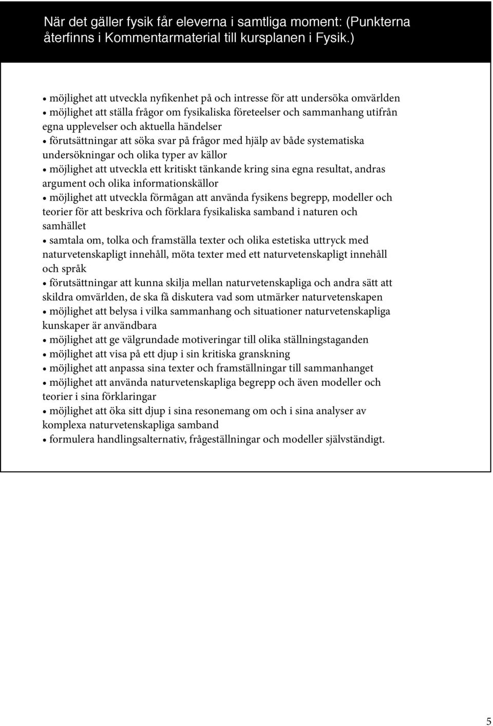 förutsättningar att söka svar på frågor med hjälp av både systematiska undersökningar och olika typer av källor möjlighet att utveckla ett kritiskt tänkande kring sina egna resultat, andras argument