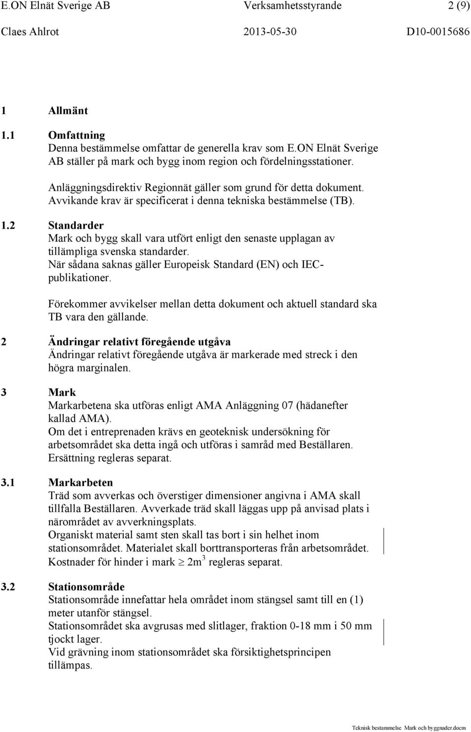 Avvikande krav är specificerat i denna tekniska bestämmelse (TB). 1.2 Standarder Mark och bygg skall vara utfört enligt den senaste upplagan av tillämpliga svenska standarder.