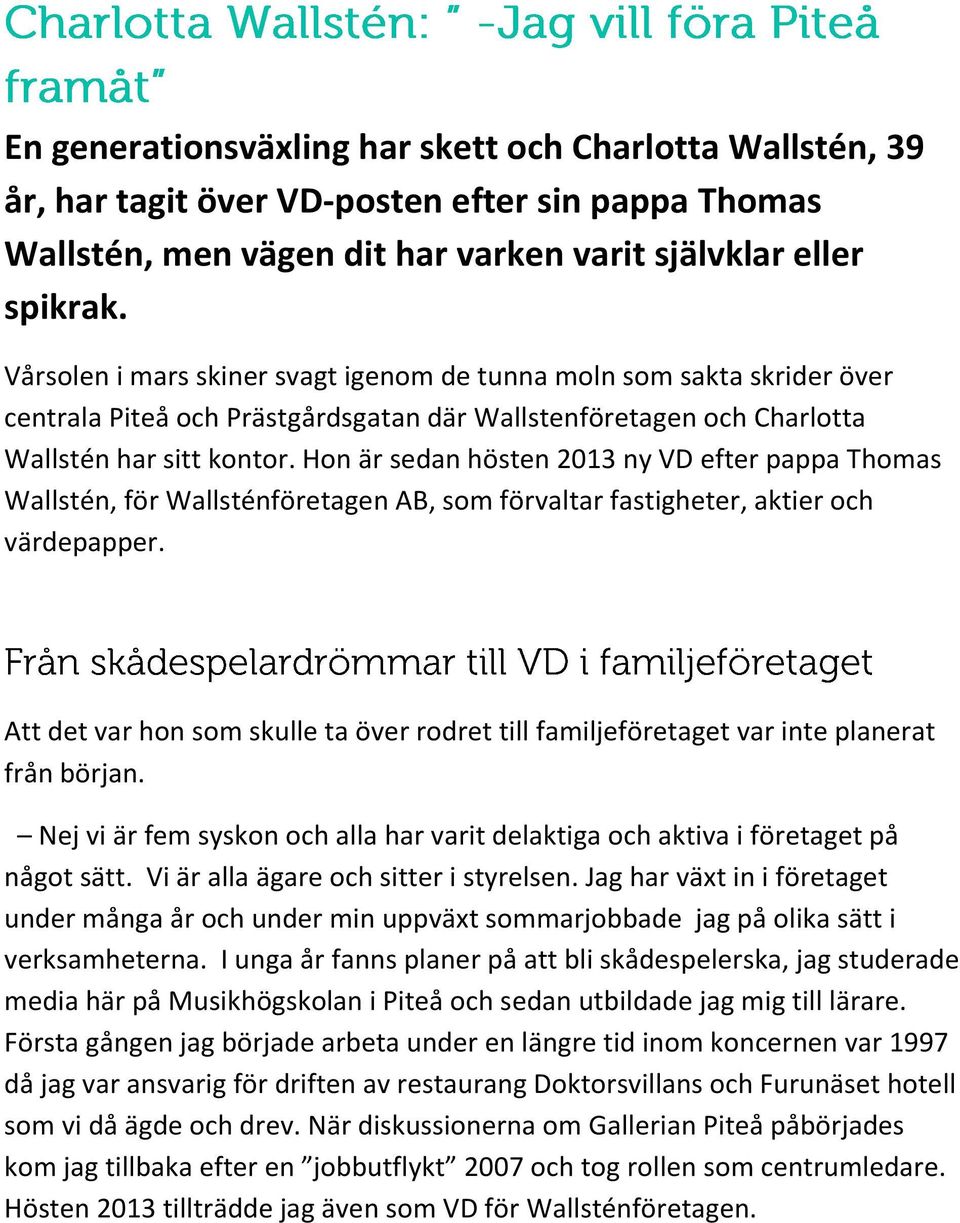 Hon är sedan hösten 2013 ny VD efter pappa Thomas Wallstén, för Wallsténföretagen AB, som förvaltar fastigheter, aktier och värdepapper.