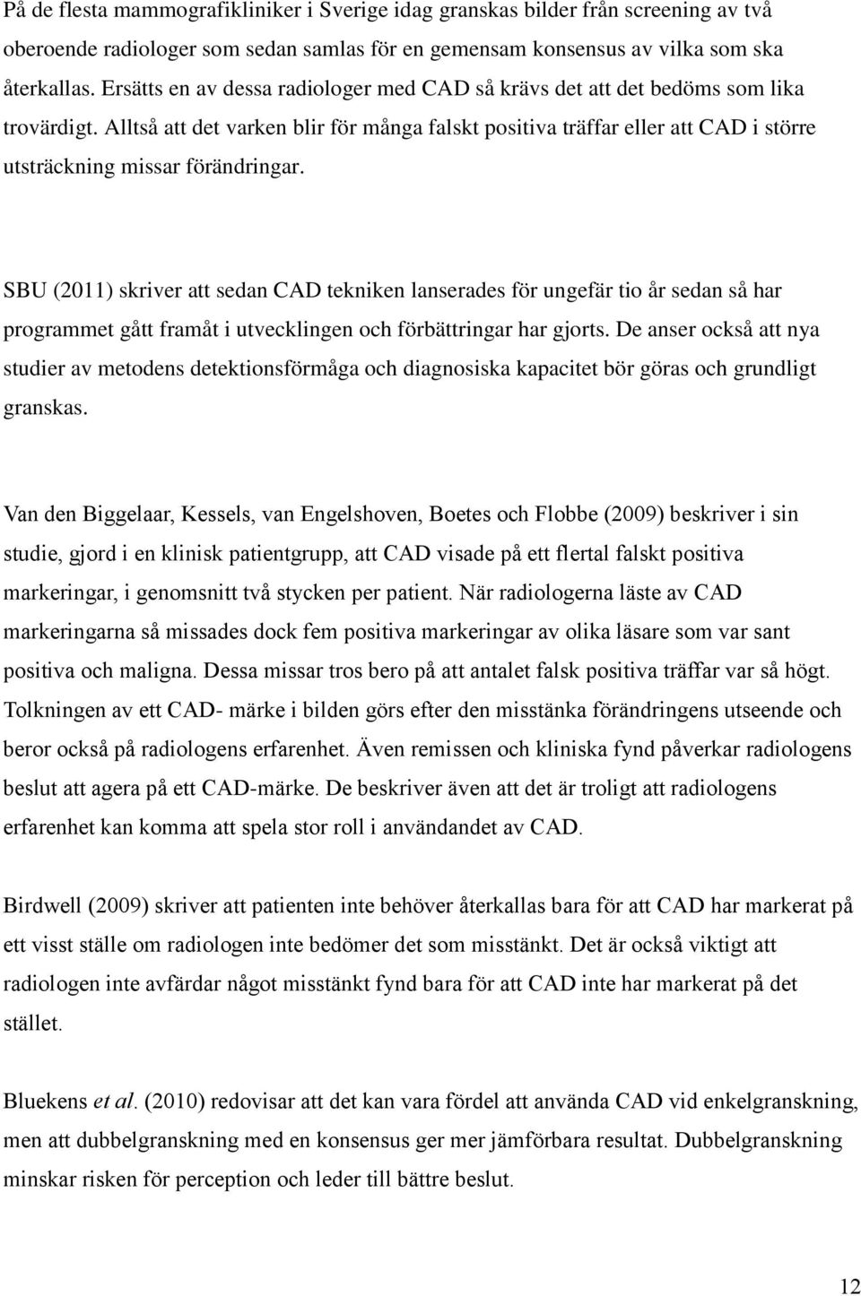 Alltså att det varken blir för många falskt positiva träffar eller att CAD i större utsträckning missar förändringar.