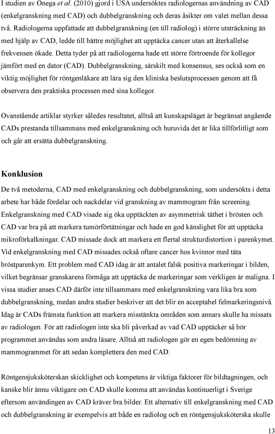 Detta tyder på att radiologerna hade ett större förtroende för kollegor jämfört med en dator (CAD).