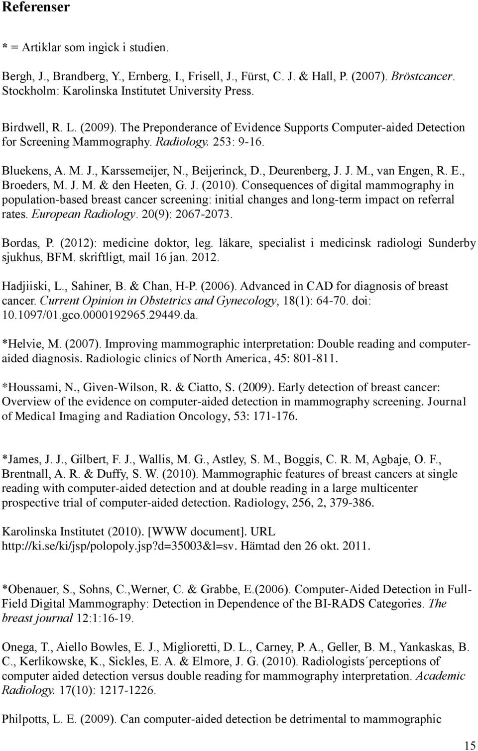 , Deurenberg, J. J. M., van Engen, R. E., Broeders, M. J. M. & den Heeten, G. J. (2010).