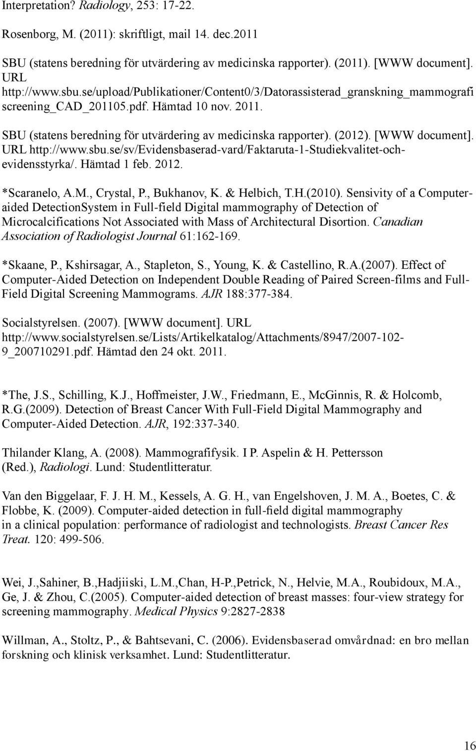 [WWW document]. URL http://www.sbu.se/sv/evidensbaserad-vard/faktaruta-1-studiekvalitet-ochevidensstyrka/. Hämtad 1 feb. 2012. *Scaranelo, A.M., Crystal, P., Bukhanov, K. & Helbich, T.H.(2010).