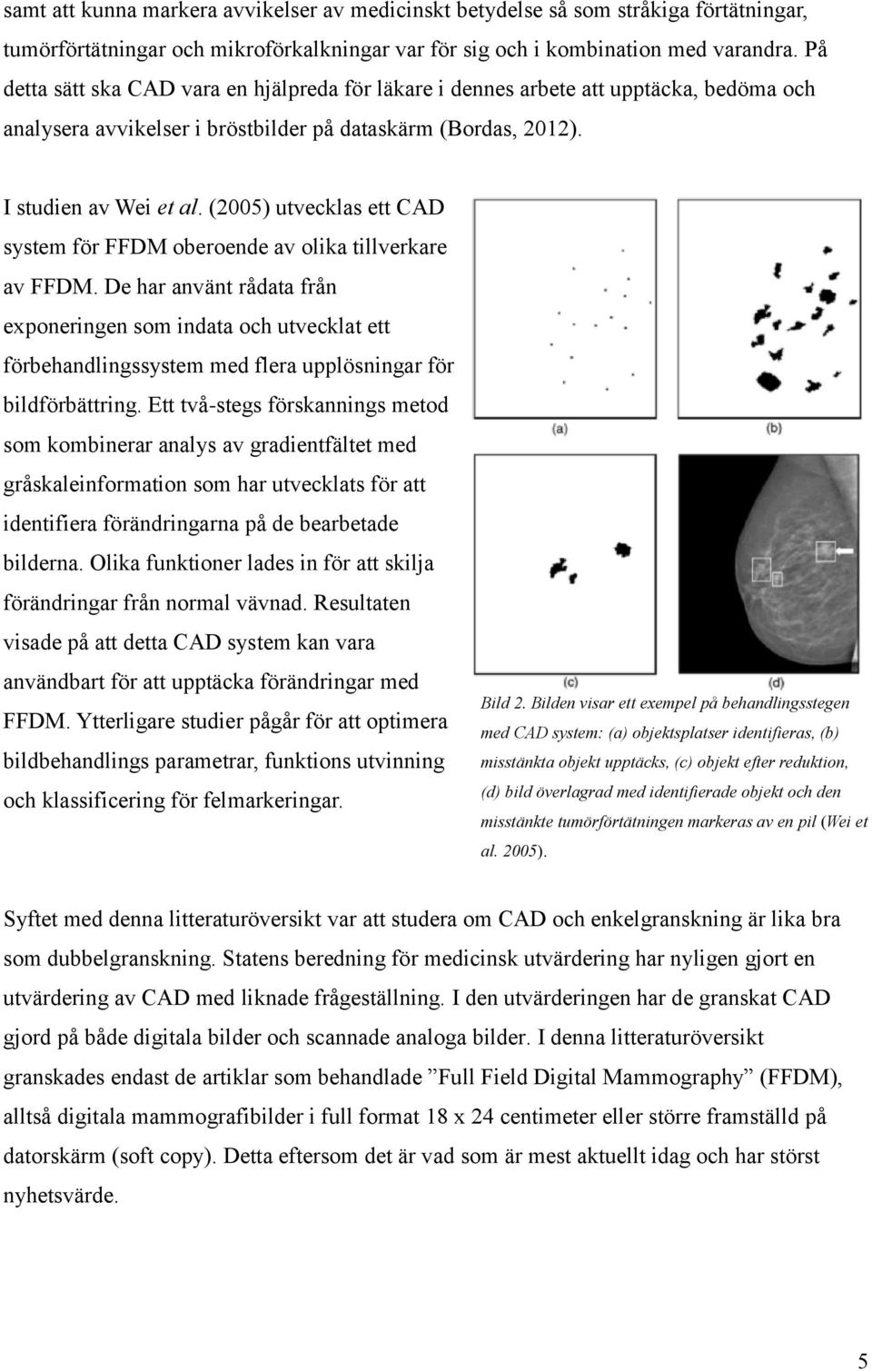 (2005) utvecklas ett CAD system för FFDM oberoende av olika tillverkare av FFDM.