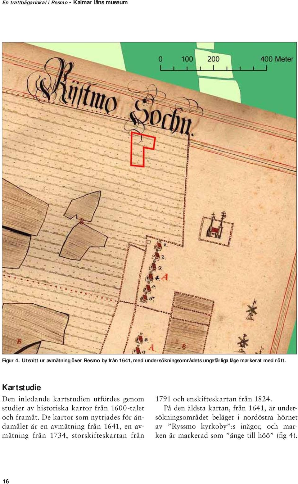 De kartor som nyttjades för ändamålet är en avmätning från 1641, en avmätning från 1734, storskifteskartan från 1791 och