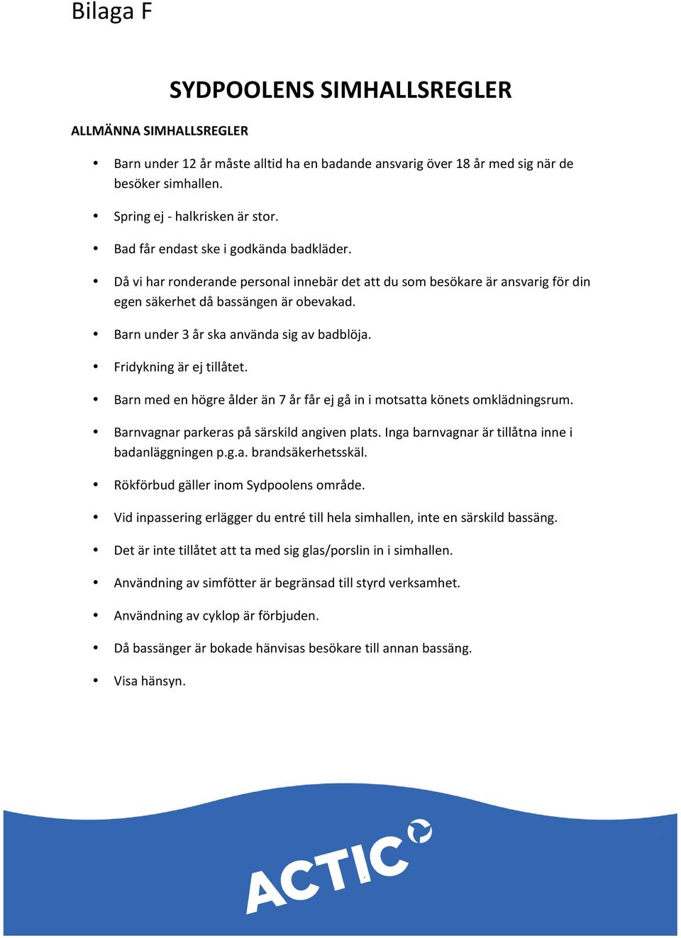 Barn under 3 år ska använda sig av badblöja. Fridykning är ej tillåtet. Barn med en högre ålder än 7 år får ej gå in i motsatta könets omklädningsrum. Barnvagnar parkeras på särskild angiven plats.