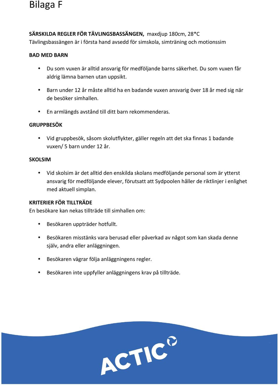 En armlängds avstånd till ditt barn rekommenderas. GRUPPBESÖK Vid gruppbesök, såsom skolutflykter, gäller regeln att det ska finnas 1 badande vuxen/ 5 barn under 12 år.