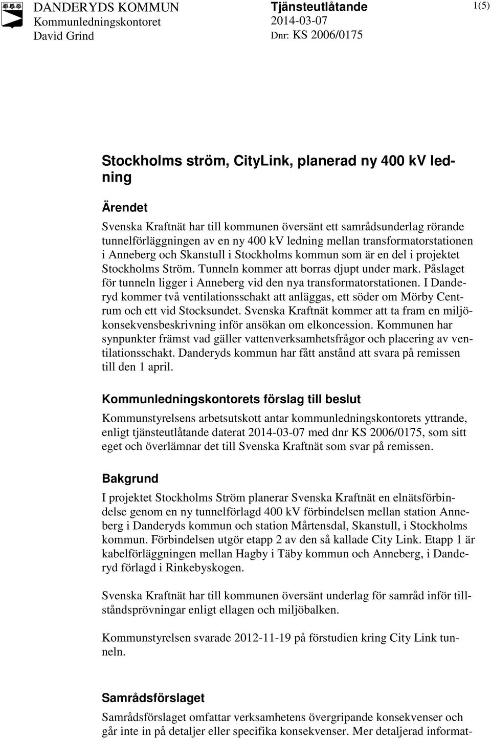 Påslaget för tunneln ligger i Anneberg vid den nya transformatorstationen. I Danderyd kommer två ventilationsschakt att anläggas, ett söder om Mörby Centrum och ett vid Stocksundet.