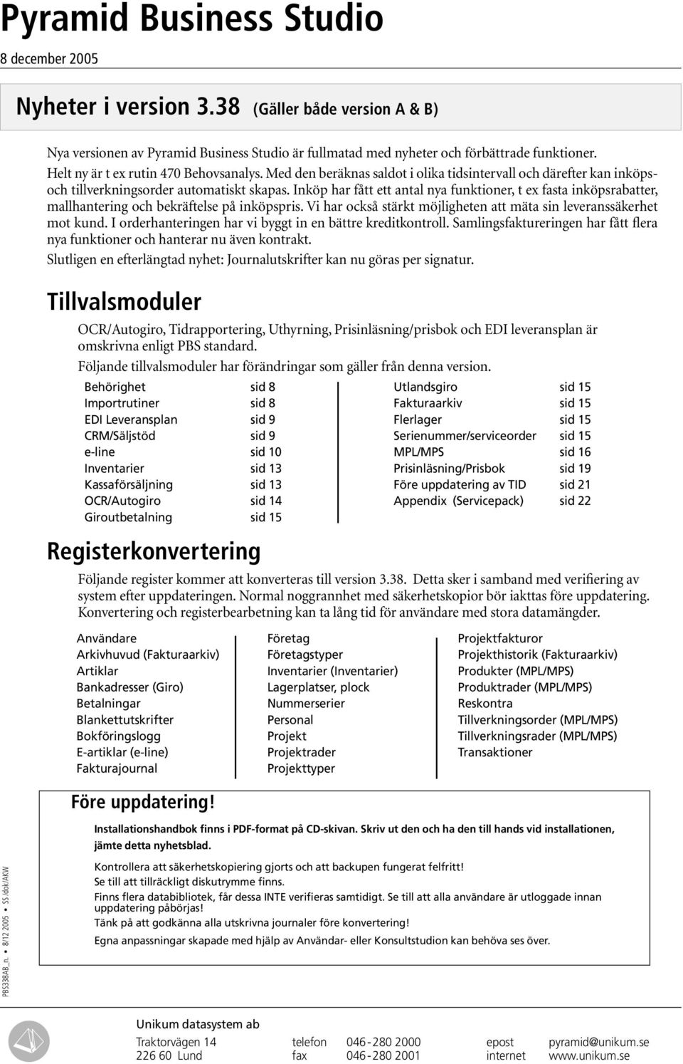 Inköp har fått ett antal nya funktioner, t ex fasta inköpsrabatter, mallhantering och bekräftelse på inköpspris. Vi har också stärkt möjligheten att mäta sin leveranssäkerhet mot kund.