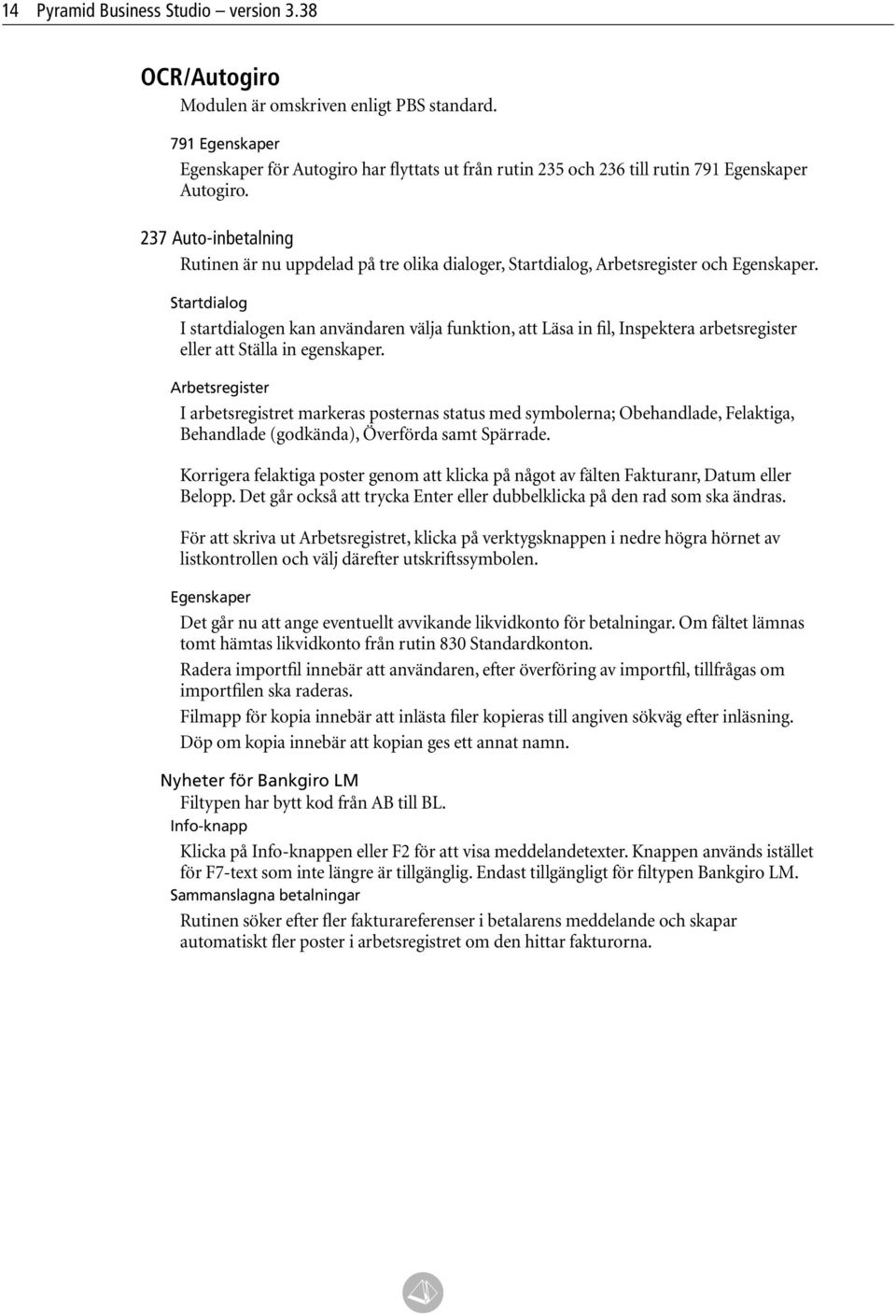 237 Auto-inbetalning Rutinen är nu uppdelad på tre olika dialoger, Startdialog, Arbetsregister och Egenskaper.