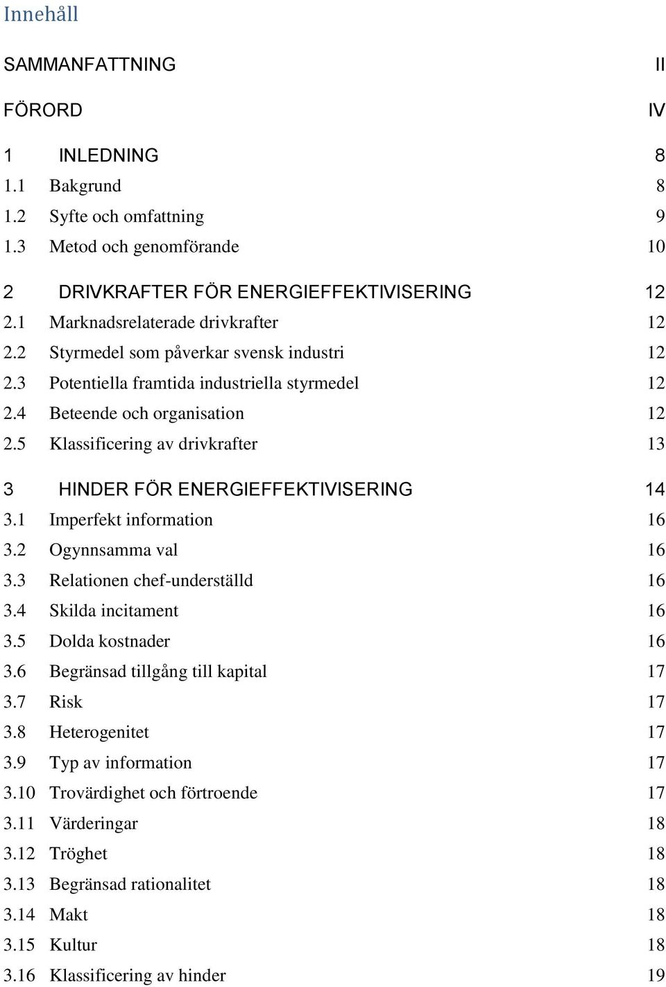 5 Klassificering av drivkrafter 13 3 HINDER FÖR ENERGIEFFEKTIVISERING 14 3.1 Imperfekt information 16 3.2 Ogynnsamma val 16 3.3 Relationen chef-underställd 16 3.4 Skilda incitament 16 3.