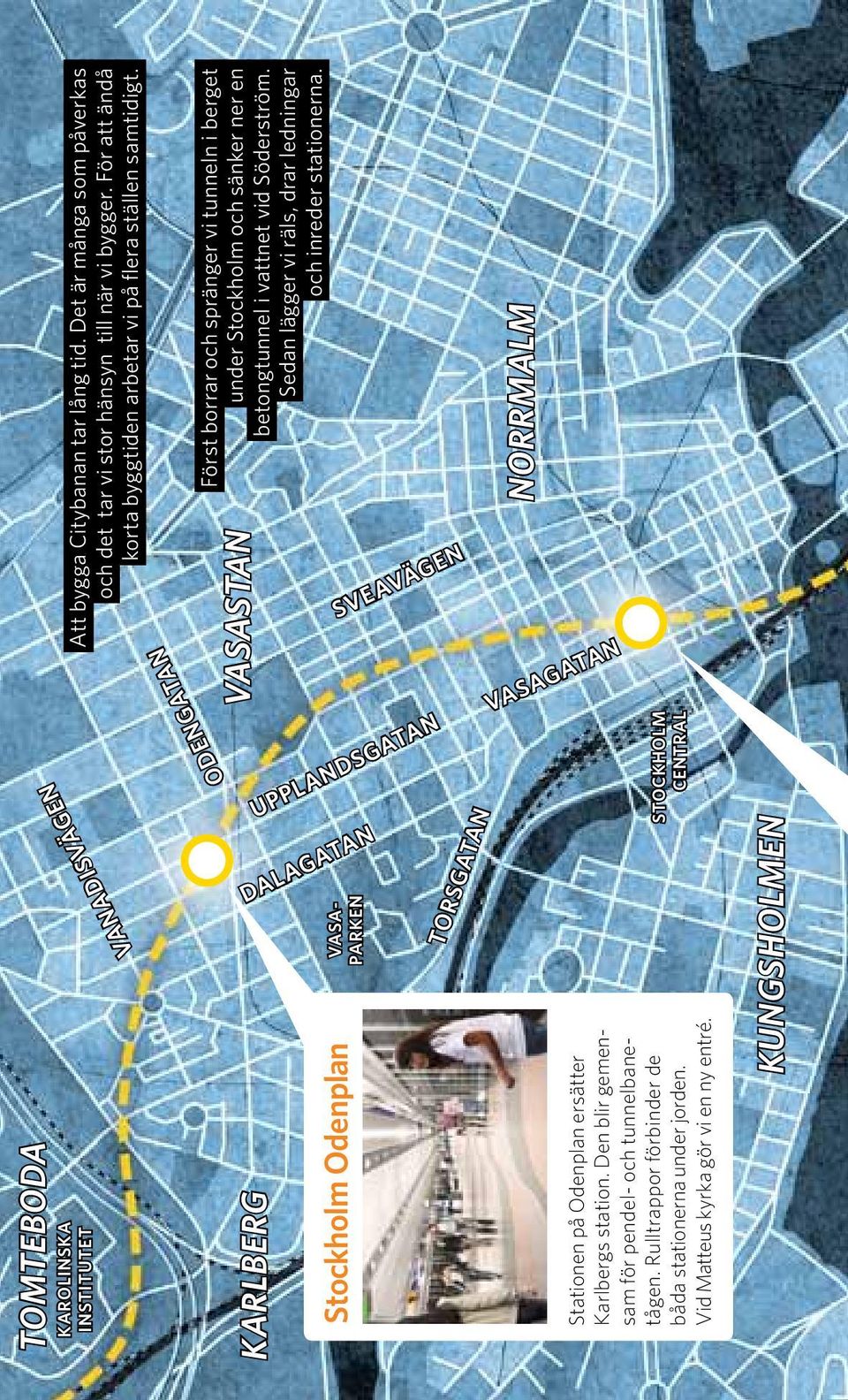 Vanadisvägen Odengatan Vasastan Först borrar och spränger vi tunneln i berget under Stockholm och sänker ner en betongtunnel i vattnet vid Söderström.