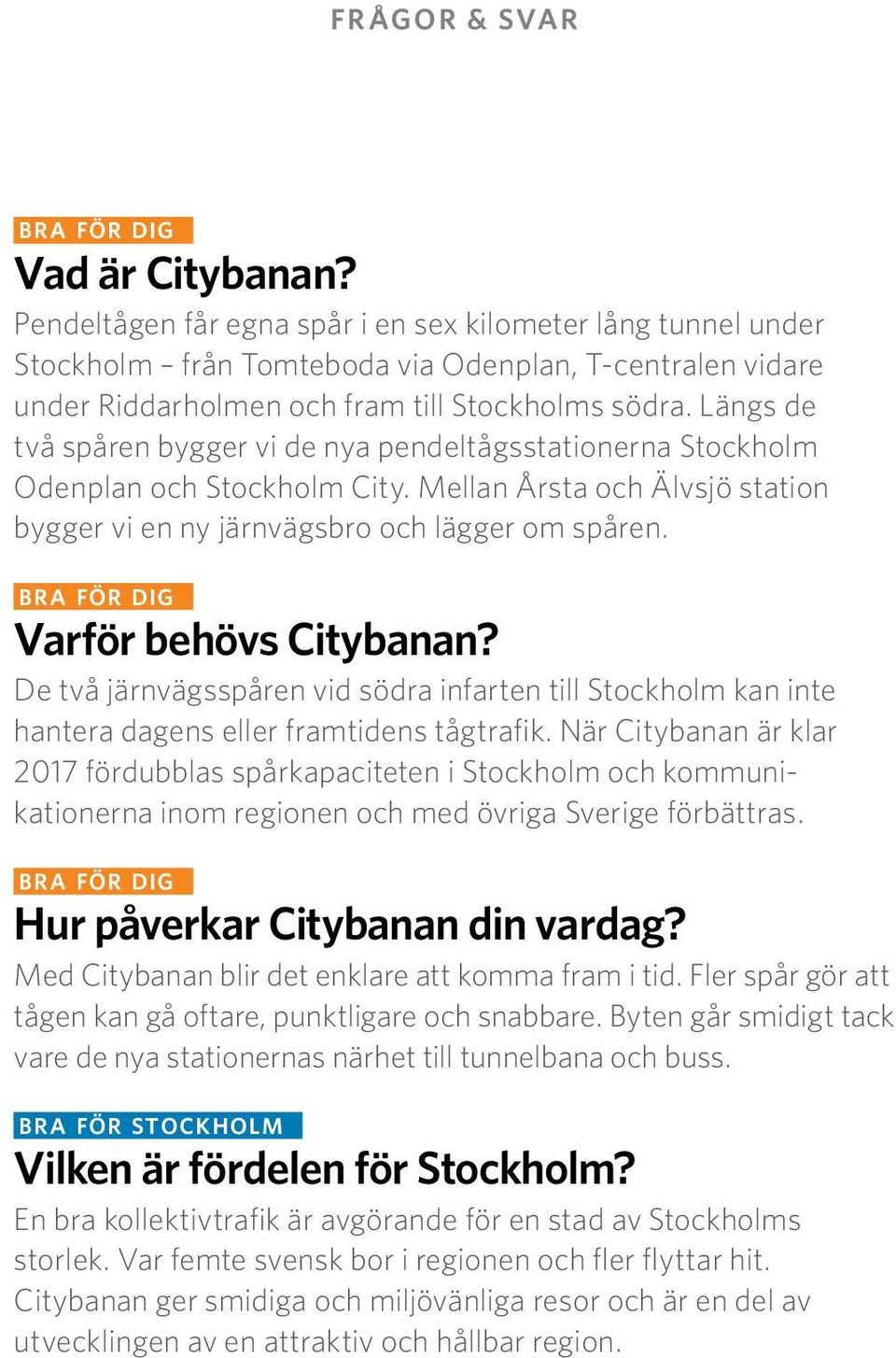 Längs de två spåren bygger vi de nya pendeltågsstationerna Stockholm Odenplan och Stockholm City. Mellan Årsta och Älvsjö station bygger vi en ny järnvägsbro och lägger om spåren.