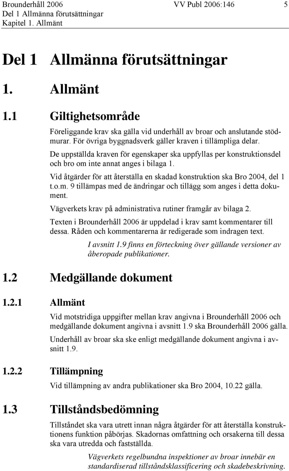 De uppställda kraven för egenskaper ska uppfyllas per konstruktionsdel och bro om inte annat anges i bilaga 1. Vid åtgärder för att återställa en skadad konstruktion ska Bro 2004, del 1 t.o.m. 9 tillämpas med de ändringar och tillägg som anges i detta dokument.