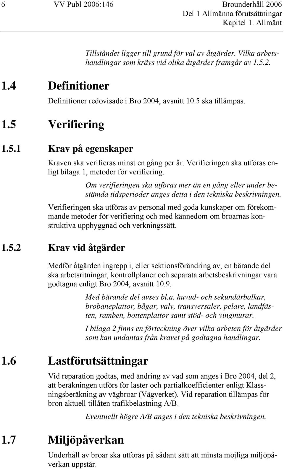 Verifieringen ska utföras enligt bilaga 1, metoder för verifiering. Om verifieringen ska utföras mer än en gång eller under bestämda tidsperioder anges detta i den tekniska beskrivningen.