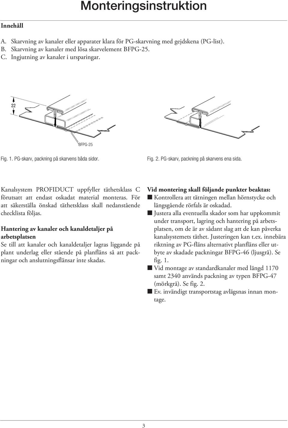 Kanalsystem PROFIDUCT uppfyller täthetsklass C förutsatt att endast oskadat material monteras. För att säkerställa önskad täthetsklass skall nedanstående checklista följas.