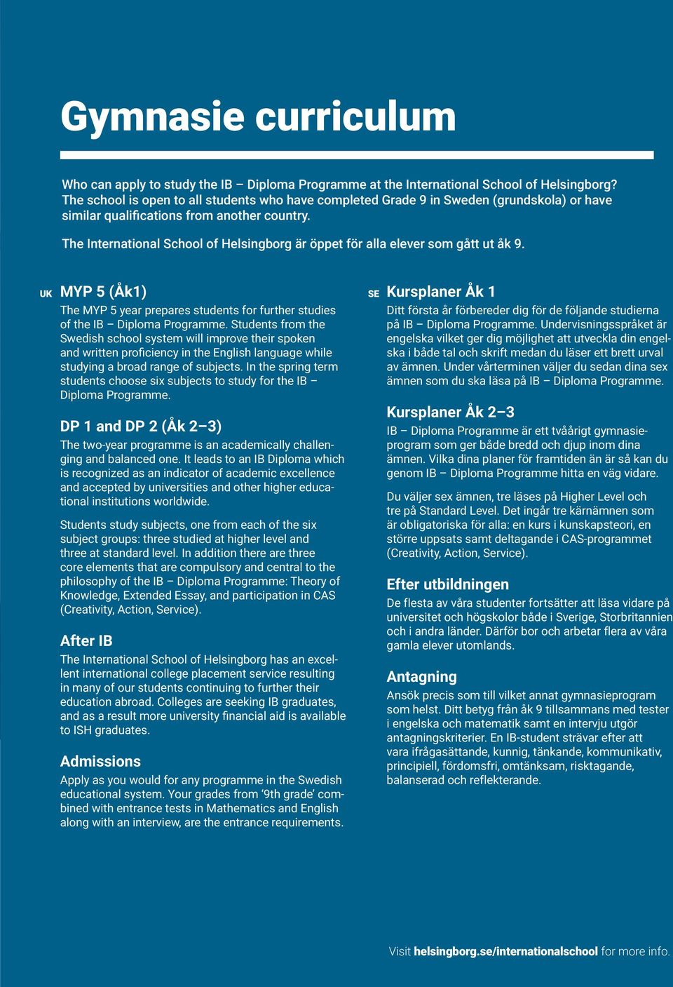 The International School of Helsingborg är öppet för alla elever som gått ut åk 9. UK MYP 5 (Åk1) The MYP 5 year prepares students for further studies of the IB Diploma Programme.