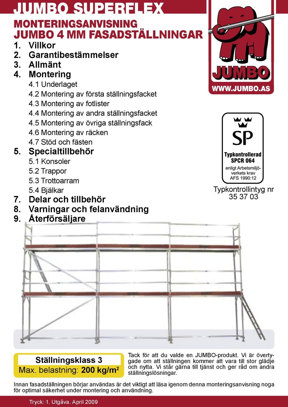 3 Trottoarram 5.4 Bjälkar 7. Delar och tillbehör 8. Varningar och felanvändning 9. Återförsäljare JUMBO JUMBO WWW.JUMBO.AS Typkontrollintyg nr 35 37 03 Ställningsklass 3 Max.